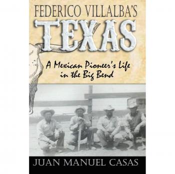 Federico Villalba's Texas: A Mexican Pioneer's Life in the Big Bend - Biography and Historical Narrative