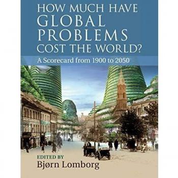 Global Problems Cost Analysis: A Comprehensive Scorecard from 1900 to 2050 by Bjørn Lomborg