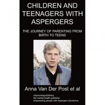 Children and Teenagers with Aspergers: A Comprehensive Parenting Guide from Birth to Teens by Anna van der Post et al