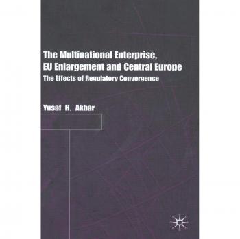 The Multinational Enterprise, EU Enlargement and Central Europe: The Effects of Regulatory Convergence