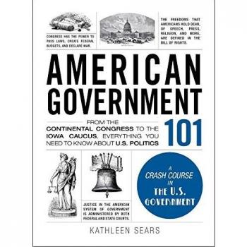 American Government 101: From the Continental Congress to the Iowa Caucus, Everything You Need to Know About US Politics