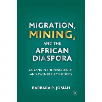 Migration, Mining, and the African Diaspora: Guyana in the Nineteenth and Twentieth Centuries