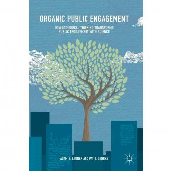 Organic Public Engagement: How Ecological Thinking Transforms Public Engagement with Science