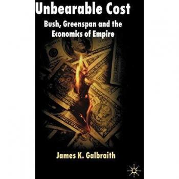 Unbearable Cost: The Economics of Empire by James K. Galbraith