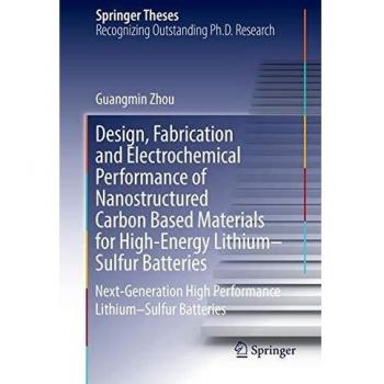 Design, Fabrication and Electrochemical Performance of Nanostructured Carbon Based Materials for High-Energy Lithium–Sulfur Batteries: Next-Generation ... Lithium–Sulfur Batteries