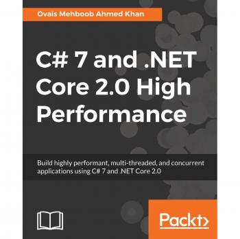 C# 7 y .NET Core 2.0 Alto Rendimiento: Construye aplicaciones altamente eficientes, multi-hilo y concurrentes usando C# 7 y .NET Core 2.0