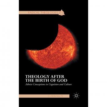 Theology after the Birth of God: Atheist Conceptions in Cognition and Culture