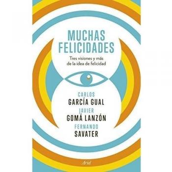 Muchas felicidades: Tres visiones y más de la idea de felicidad - Savater, Fernando; García Gual, Carlos; Gomá Lanzón, Javier