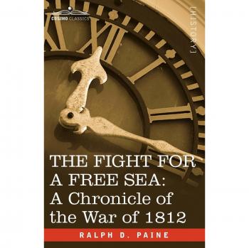 The Fight for a Free Sea: A Chronicle of the War of 1812 - Paperback Edition