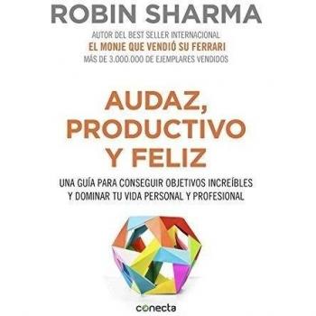 Audaz, productivo y feliz: Una guía para conseguir objetivos increíbles y dominar tu vida personal y profesional - Robin Sharma