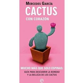 Cactus con corazón: Mucho más que solo espinas. Guía para descubrir la bondad y la belleza de los cactus - Mercedes Garcia