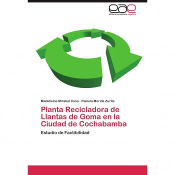 Planta Recicladora de Llantas de Goma En La Ciudad de Cochabamba: Estudio de Factibilidad