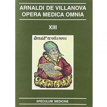 Speculum Medicine. Arnaldi de Villanova. Opera Medica Omnia XIII