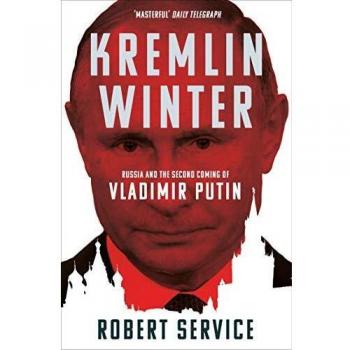 Kremlin Winter: Russia and the Second Coming of Vladimir Putin
