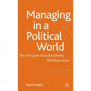 Managing in a Political World: The Life Cycle of Local Authority Chief Executives