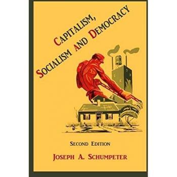 Capitalism, Socialism and Democracy: A Comprehensive Analysis by Joseph Alois Schumpeter