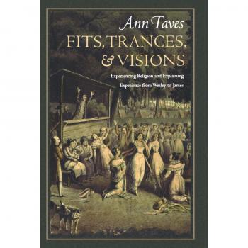 Fits, Trances, and Visions: Exploring Religious Experience from Wesley to James