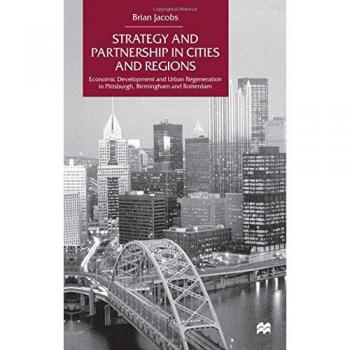 Strategy and Partnership in Cities and Regions: Economic Development and Urban Regeneration in Pittsburgh, Birmingham and Rotterdam