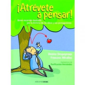 ¡Atrévete a pensar!: Breve recorrido ilustrado por la historia de las ideas y sus protagonistas