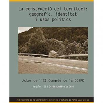 La construcció del territori: geografia, identitat i usos polítics: Actes de l'XI Congrés de la CCEPC. Banyoles, 23 i 24 de novembre de 2018: 10