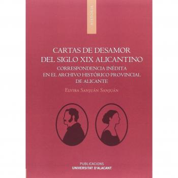 Cartas de desamor del siglo XIX alicantino. Correspondencia inédita en el archiv: Correspondencia inédita en el archivo histórico provincial de Alicante