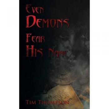 Even Demons Fear His Name: A Supernatural Thriller by Tim Thompson