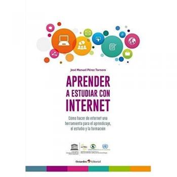 Aprender a estudiar con internet. Cómo hacer de internet una herramienta para el aprendizaje, el estudio y la formación: 1 - Pérez Tornero, José Manuel