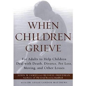 When Children Grieve: For Adults to Help Children Deal with Death, Divorce, Pet Loss, Moving, and Other Losses