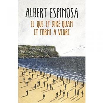 El que et diré quan et torni a veure - Albert Espinosa