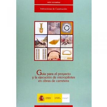 Guía para el proyecto y la ejecución de micropilotes en obras de carretera.