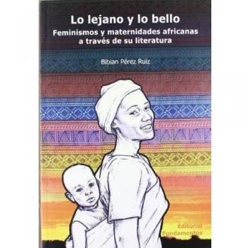 Lo lejano y lo bello: Feminismos y maternidades africanas a través de su literatura: 337 - Pérez Ruiz, Bibian