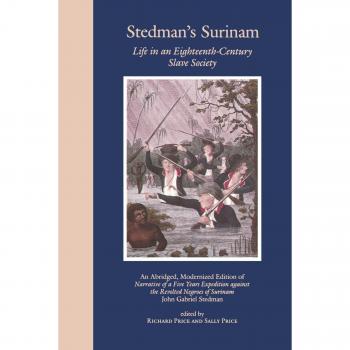 Stedman's Surinam: Life in an Eighteenth-Century Slave Society. An Abridged, Modernized Edition of Narrative of a Five Years Expedition against the Revolted Negroes of Surinam
