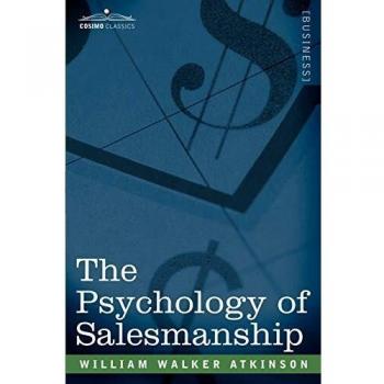 Sales Psychology Mastery: Unlocking the Secrets of Persuasion by William Walker Atkinson