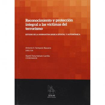 Reconocimiento Y Protección Integral A Las Víctimas Del Terrorismo. Estudio De La Normativa Básica Estatal Y Autonómica