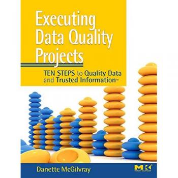 Executing Data Quality Projects: Ten Steps to Quality Data and Trusted Information