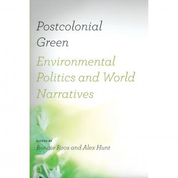 Postcolonial Green: Environmental Politics and Global Narratives in Ecocriticism
