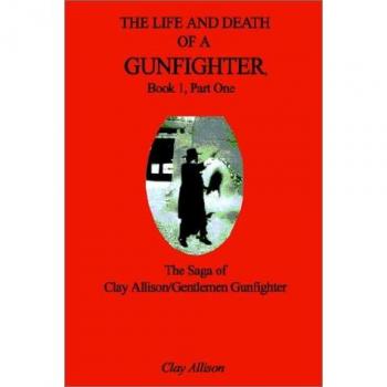 The Life and Death of a Gunfighter: The Saga of Clay Allison - Book 1, Part One