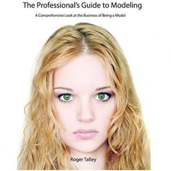 The Professional's Guide to Modeling: A Comprehensive Look at the Business of Being a Model