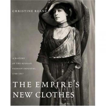 The Empire's New Clothes: A History of the Russian Fashion Industry, 1700-1917