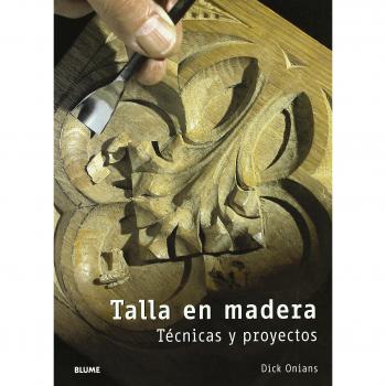 Talla en madera. Técnicas y proyectos: TALLA EN MADERA. TÉCNICAS Y PROYECTOS - Onians Dick