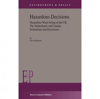 Hazardous Waste Siting Analysis: A Comparative Study of the UK, Netherlands, and Canada (Environment & Policy Series)