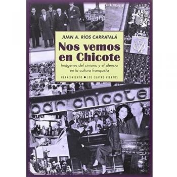 Nos Vemos En Chicote: Imágenes Del Cinismo Y El Silencio En La Cultura Franquist: Imágenes del cinismo y el silencio en la cultura franquista