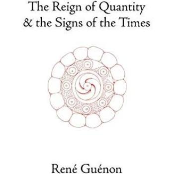 The Reign of Quantity and the Signs of the Times: Collected Works of René Guénon - Comprehensive Philosophical Analysis