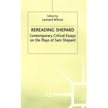 Rereading Shepard: Contemporary Critical Essays on the Plays of Sam Shepard