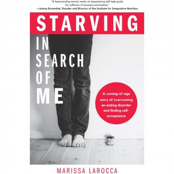 Starving In Search of Me: A Coming-of-Age Story of Overcoming An Eating Disorder and Finding Self-Acceptance