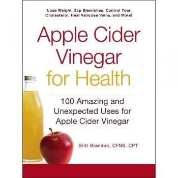 Apple Cider Vinegar for Health: 100 Amazing and Unexpected Uses for Vinegar