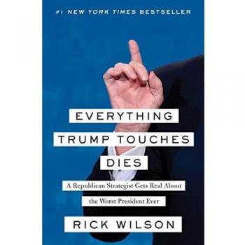 Everything Trump Touches Dies: A Republican Strategist Gets Real about the Worst President Ever
