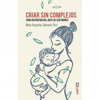 CRIAR SIN COMPLEJOS. PARA DISFRUTAR DEL ARTE DE SER PADRES - María Angustias Salmerón Ruiz