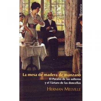 La mesa de madera de manzano: El Paraíso de los solteros y el Tártaro de las doncellas - Herman Melville