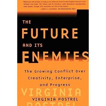 The Future and Its Enemies: The Growing Conflict Over Creativity, Enterprise, and Progress